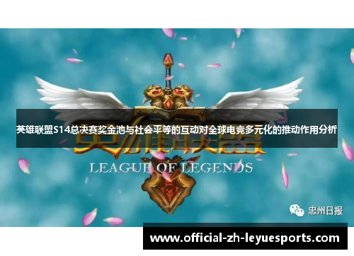 英雄联盟S14总决赛奖金池与社会平等的互动对全球电竞多元化的推动作用分析 英雄联盟S14总决赛奖金池与社会平等的互动对全球电竞多元化的推动作用分析
