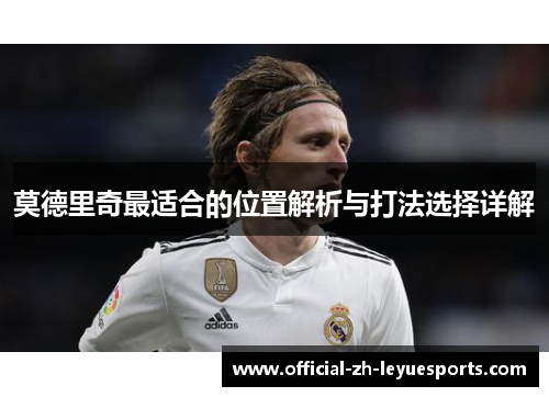 莫德里奇最适合的位置解析与打法选择详解