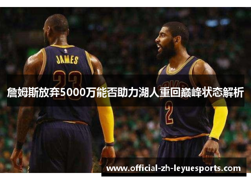 詹姆斯放弃5000万能否助力湖人重回巅峰状态解析