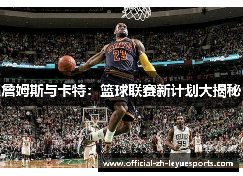 詹姆斯与卡特：篮球联赛新计划大揭秘