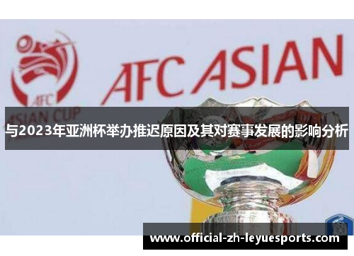 与2023年亚洲杯举办推迟原因及其对赛事发展的影响分析 与2023年亚洲杯举办推迟原因及其对赛事发展的影响分析