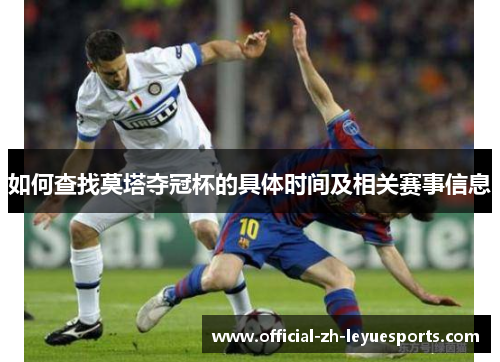 如何查找莫塔夺冠杯的具体时间及相关赛事信息 如何查找莫塔夺冠杯的具体时间及相关赛事信息