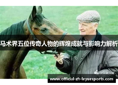 马术界五位传奇人物的辉煌成就与影响力解析