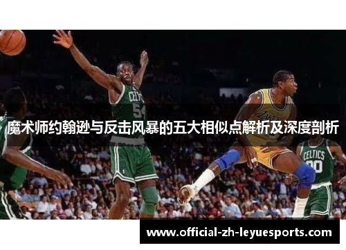 魔术师约翰逊与反击风暴的五大相似点解析及深度剖析 魔术师约翰逊与反击风暴的五大相似点解析及深度剖析