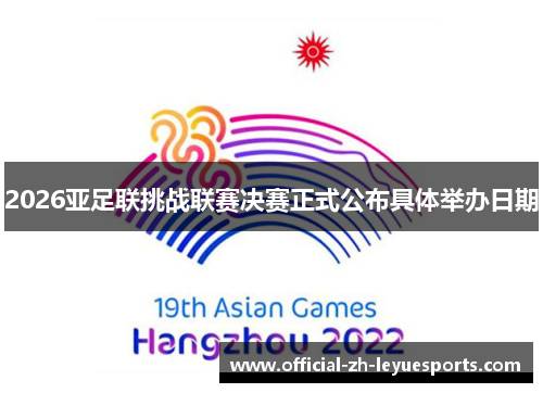2026亚足联挑战联赛决赛正式公布具体举办日期 2026亚足联挑战联赛决赛正式公布具体举办日期